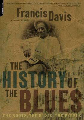 The History of the Blues: The Roots, the Music, the People - Francis Davis
