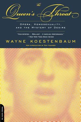 The Queen's Throat: Opera, Homosexuality, and the Mystery of Desire - Wayne Koestenbaum