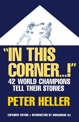 In This Corner . . . !: Forty-Two World Champions Tell Their Stories - Peter Heller