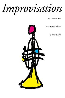 Improvisation: Its Nature and Practice in Music - Derek Bailey