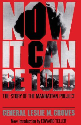 Now It Can Be Told: The Story of the Manhatten Project - Leslie R. Groves