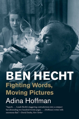 Ben Hecht: Fighting Words, Moving Pictures - Adina Hoffman