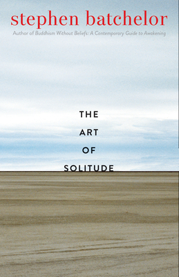 The Art of Solitude - Stephen Batchelor