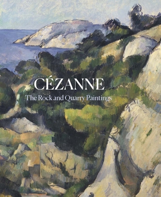 Cezanne: The Rock and Quarry Paintings - John Elderfield