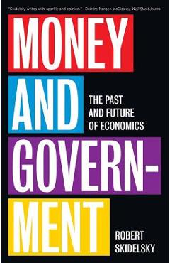 Coperta cărții 'Money and Government: The Past and Future of Economics - Robert Skidelsky'