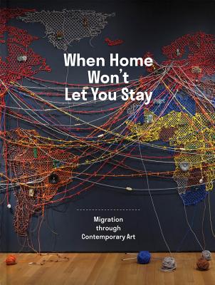 When Home Won't Let You Stay: Migration Through Contemporary Art - Eva Respini