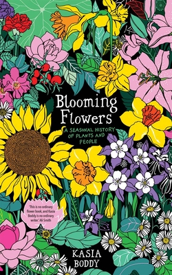 Blooming Flowers: A Seasonal History of Plants and People - Kasia Boddy