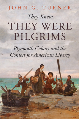 They Knew They Were Pilgrims: Plymouth Colony and the Contest for American Liberty - John G. Turner