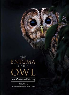 The Enigma of the Owl: An Illustrated Natural History - Mike Unwin