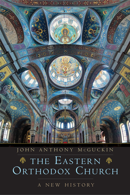 The Eastern Orthodox Church: A New History - John Anthony Mcguckin