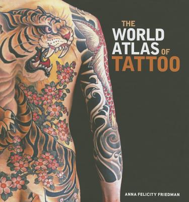 The World Atlas of Tattoo - Anna Felicity Friedman