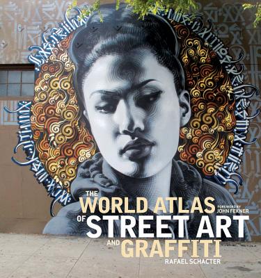 The World Atlas of Street Art and Graffiti - Rafael Schacter