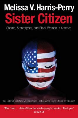 Sister Citizen: Shame, Stereotypes, and Black Women in America - Melissa V. Harris-perry