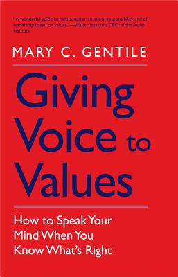 Giving Voice to Values: How to Speak Your Mind When You Know What's Right - Mary C. Gentile