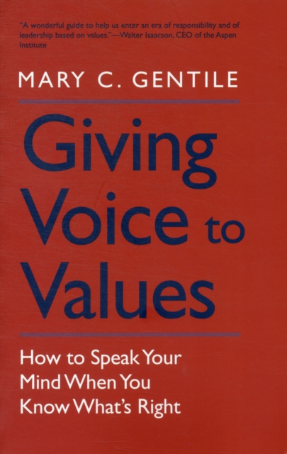 Giving Voice to Values: How to Speak Your Mind When You Know What's Right - Mary C. Gentile