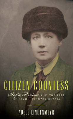 Citizen Countess: Sofia Panina and the Fate of Revolutionary Russia - Adele Lindenmeyr