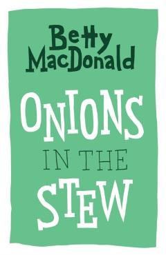 Onions in the Stew - Betty Macdonald