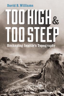 Too High and Too Steep: Reshaping Seattle's Topography - David B. Williams