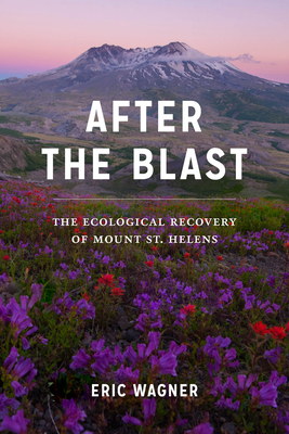 After the Blast: The Ecological Recovery of Mount St. Helens - Eric Wagner