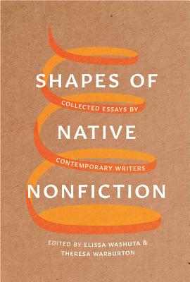 Shapes of Native Nonfiction: Collected Essays by Contemporary Writers - Elissa Washuta