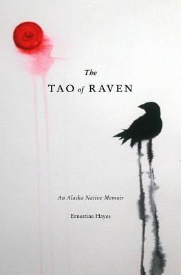 The Tao of Raven: An Alaska Native Memoir - Ernestine Hayes