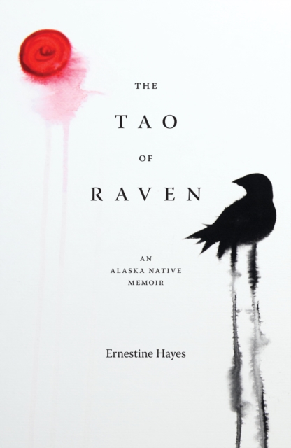 The Tao of Raven: An Alaska Native Memoir - Ernestine Hayes