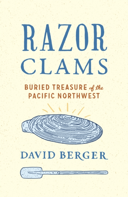 Razor Clams: Buried Treasure of the Pacific Northwest - David Berger