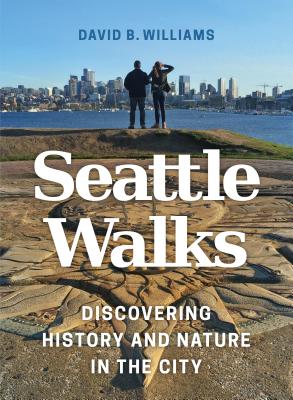 Seattle Walks: Discovering History and Nature in the City - David B. Williams