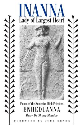 Inanna, Lady of Largest Heart: Poems of the Sumerian High Priestess Enheduanna - Betty De Shong Meador