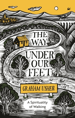 The Way Under Our Feet: A Spirituality of Walking - Graham B. Usher