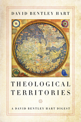 Theological Territories: A David Bentley Hart Digest - David Bentley Hart