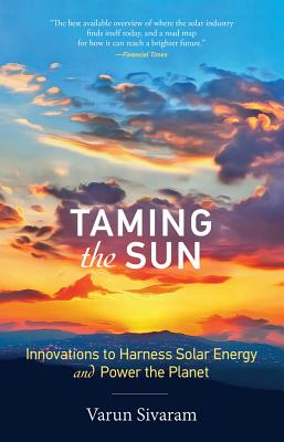 Taming the Sun: Innovations to Harness Solar Energy and Power the Planet - Varun Sivaram