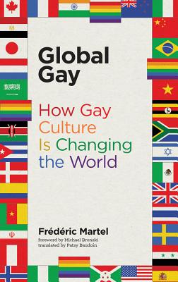 Global Gay: How Gay Culture Is Changing the World - Fr�d�ric Martel