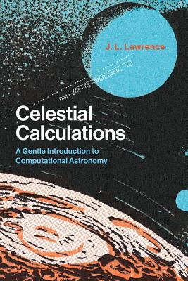 Celestial Calculations: A Gentle Introduction to Computational Astronomy - J. L. Lawrence