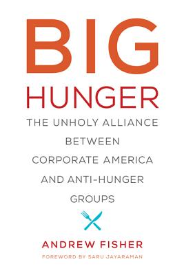 Big Hunger: The Unholy Alliance Between Corporate America and Anti-Hunger Groups - Andrew Fisher