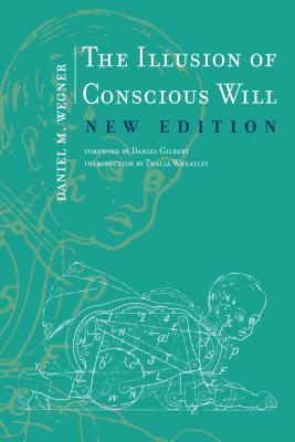The Illusion of Conscious Will the Illusion of Conscious Will - Daniel M. Wegner