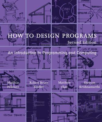 How to Design Programs: An Introduction to Programming and Computing - Matthias Felleisen