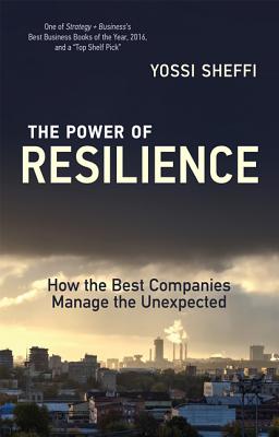 The Power of Resilience: How the Best Companies Manage the Unexpected - Yossi Sheffi