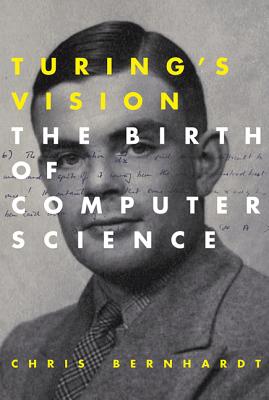 Turing's Vision: The Birth of Computer Science - Chris Bernhardt