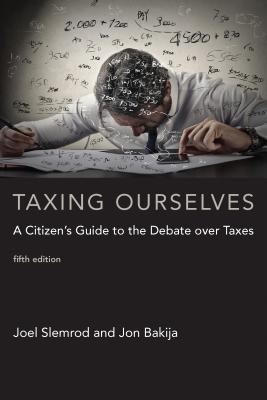 Taxing Ourselves: A Citizen's Guide to the Debate Over Taxes - Joel Slemrod