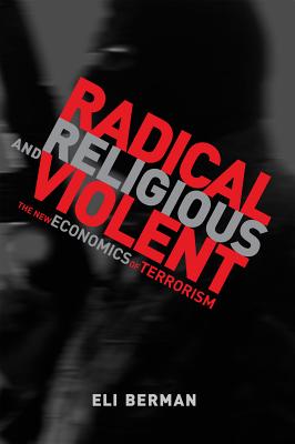 Radical, Religious, and Violent: The New Economics of Terrorism - Eli Berman