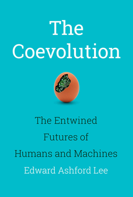 The Coevolution: The Entwined Futures of Humans and Machines - Edward Ashford Lee