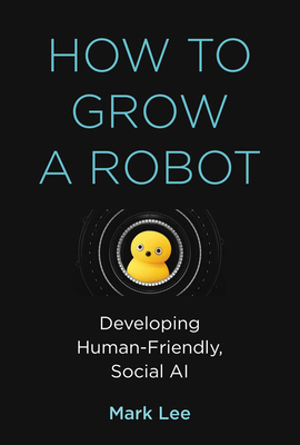 How to Grow a Robot: Developing Human-Friendly, Social AI - Mark H. Lee