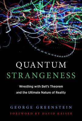 Quantum Strangeness: Wrestling with Bell's Theorem and the Ultimate Nature of Reality - George S. Greenstein