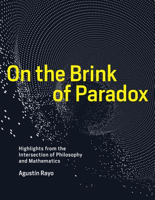 On the Brink of Paradox: Highlights from the Intersection of Philosophy and Mathematics - Agust�n Rayo