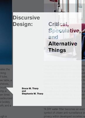 Discursive Design: Critical, Speculative, and Alternative Things - Bruce M. Tharp