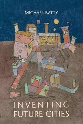 Inventing Future Cities - Michael Batty