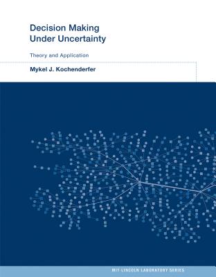 Decision Making Under Uncertainty: Theory and Application - Mykel J. Kochenderfer
