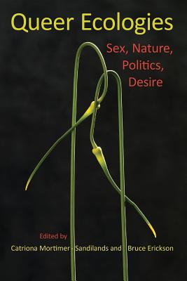 Queer Ecologies: Sex, Nature, Politics, Desire - Catriona Mortimer-sandilands