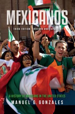 Mexicanos: A History of Mexicans in the United States - Manuel G. Gonzales